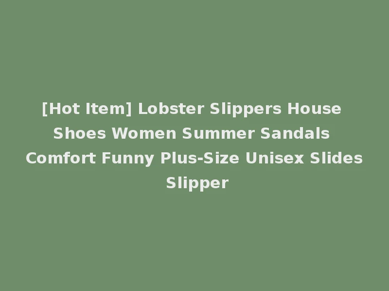 [Hot Item] Lobster Slippers House Shoes Women Summer Sandals Comfort Funny Plus-Size Unisex Slides Slipper