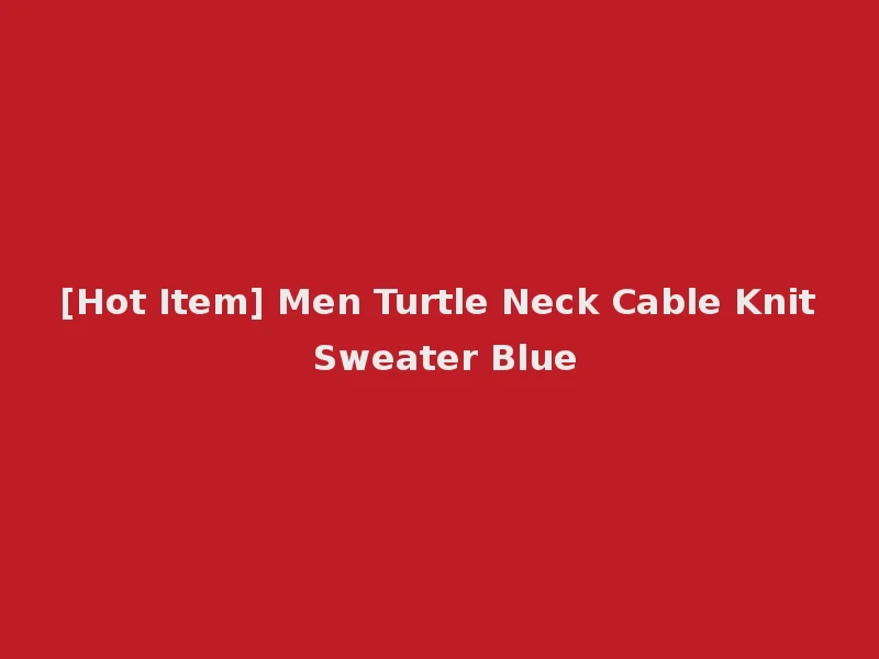 [Hot Item] Men Turtle Neck Cable Knit Sweater Blue
