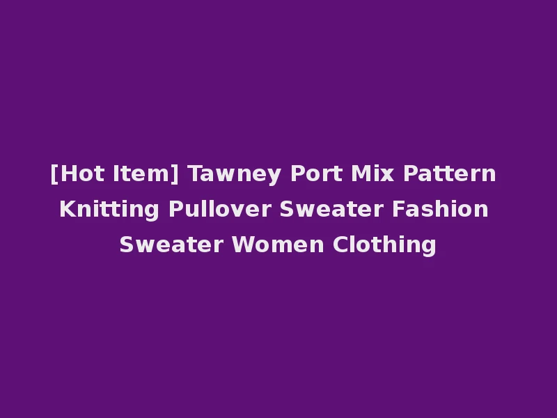 [Hot Item] Tawney Port Mix Pattern Knitting Pullover Sweater Fashion Sweater Women Clothing