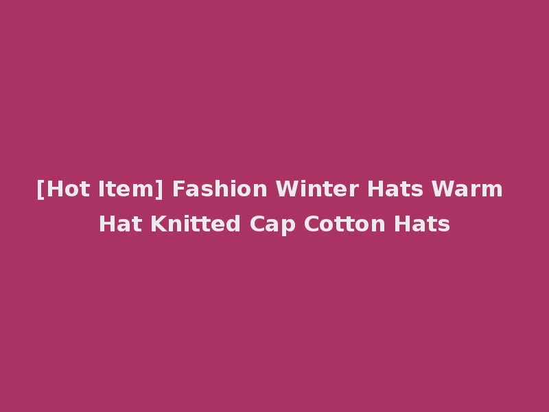 [Hot Item] Fashion Winter Hats Warm Hat Knitted Cap Cotton Hats