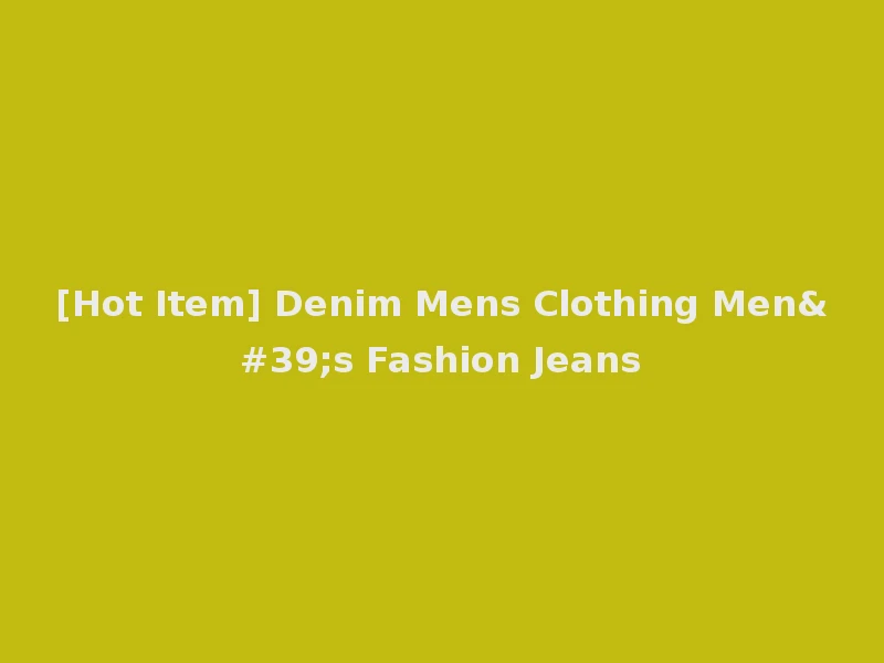 [Hot Item] Denim Mens Clothing Men's Fashion Jeans