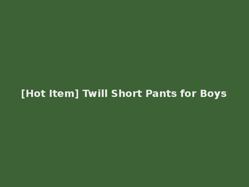 [Hot Item] Twill Short Pants for Boys