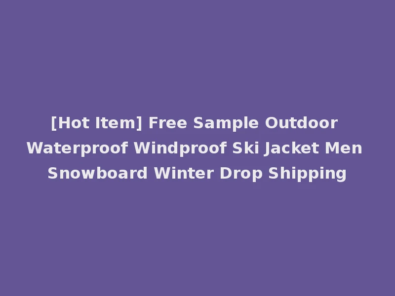 [Hot Item] Free Sample Outdoor Waterproof Windproof Ski Jacket Men Snowboard Winter Drop Shipping