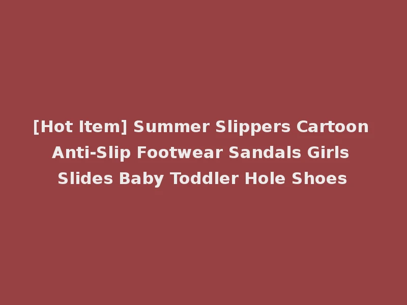 [Hot Item] Summer Slippers Cartoon Anti-Slip Footwear Sandals Girls Slides Baby Toddler Hole Shoes