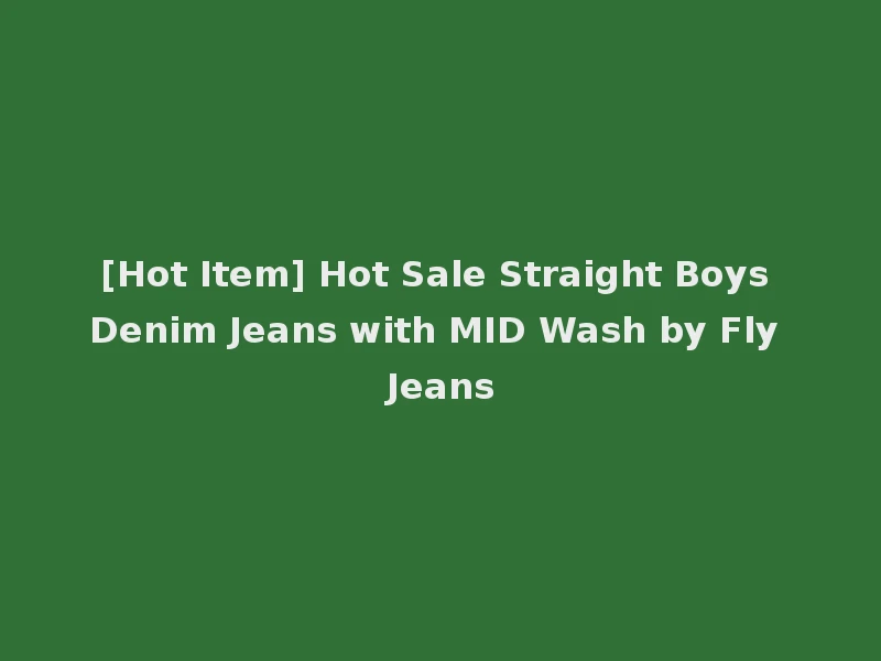 [Hot Item] Hot Sale Straight Boys Denim Jeans with MID Wash by Fly Jeans
