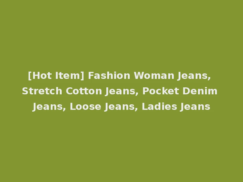 [Hot Item] Fashion Woman Jeans, Stretch Cotton Jeans, Pocket Denim Jeans, Loose Jeans, Ladies Jeans
