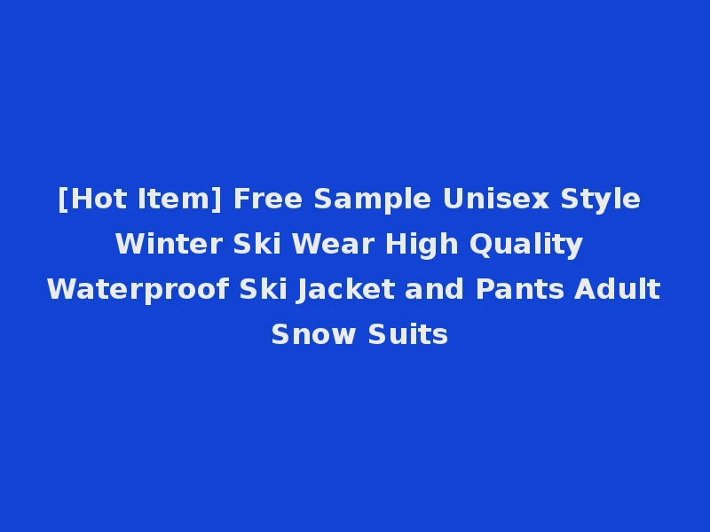 [Hot Item] Free Sample Unisex Style Winter Ski Wear High Quality Waterproof Ski Jacket and Pants Adult Snow Suits