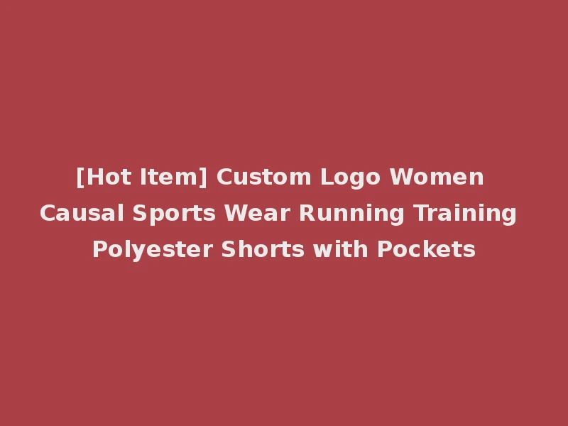 [Hot Item] Custom Logo Women Causal Sports Wear Running Training Polyester Shorts with Pockets