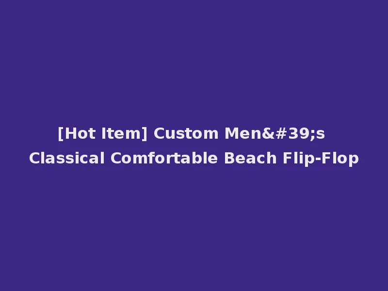 [Hot Item] Custom Men's Classical Comfortable Beach Flip-Flop