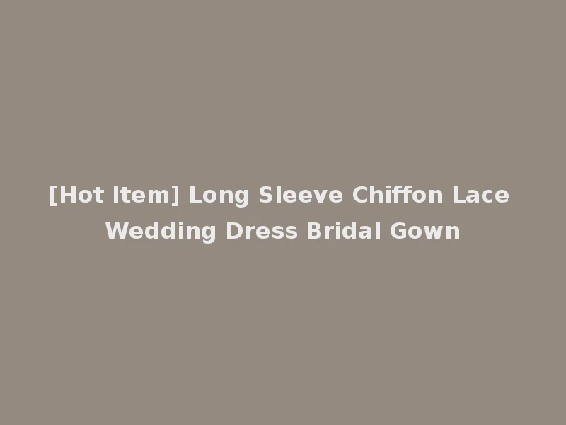 [Hot Item] Long Sleeve Chiffon Lace Wedding Dress Bridal Gown