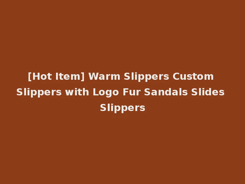 [Hot Item] Warm Slippers Custom Slippers with Logo Fur Sandals Slides Slippers
