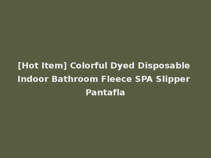 [Hot Item] Colorful Dyed Disposable Indoor Bathroom Fleece SPA Slipper Pantafla