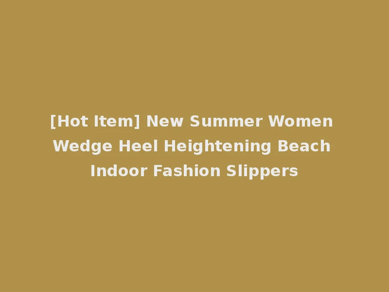 [Hot Item] New Summer Women Wedge Heel Heightening Beach Indoor Fashion Slippers