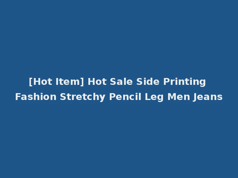 [Hot Item] Hot Sale Side Printing Fashion Stretchy Pencil Leg Men Jeans