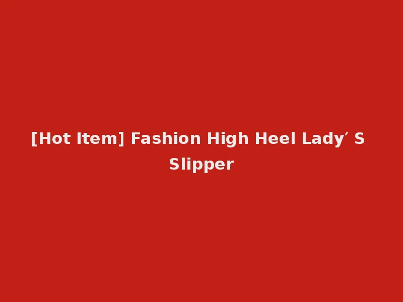 [Hot Item] Fashion High Heel Lady′ S Slipper