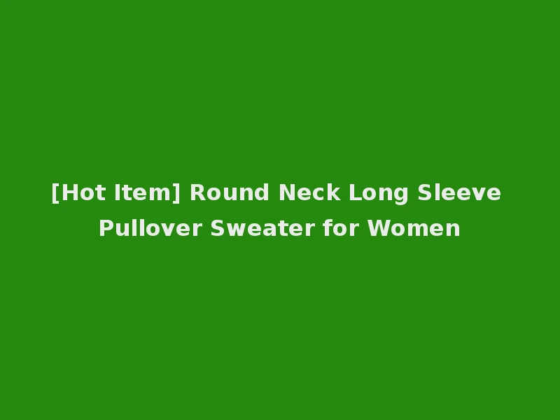 [Hot Item] Round Neck Long Sleeve Pullover Sweater for Women