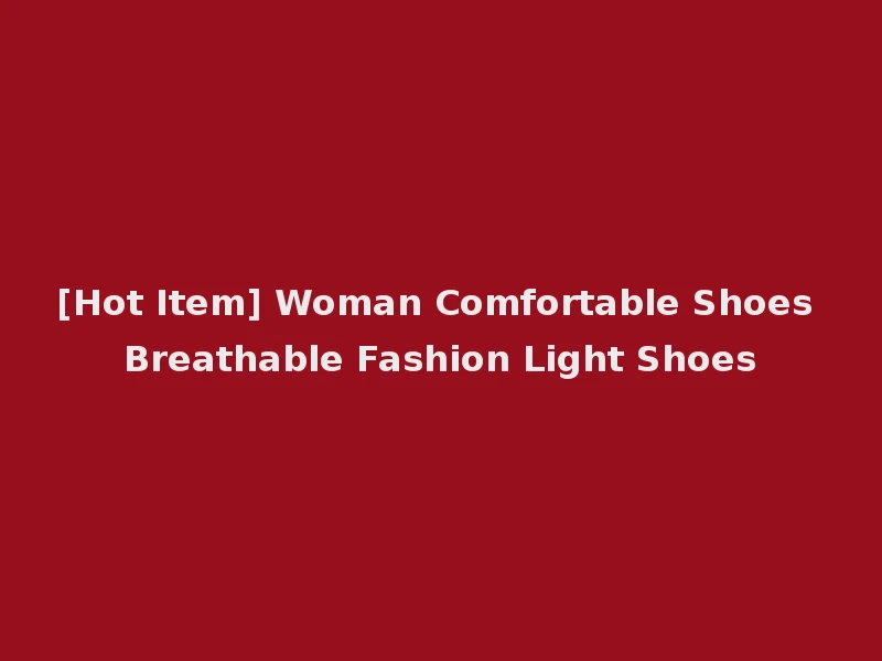 [Hot Item] Woman Comfortable Shoes Breathable Fashion Light Shoes