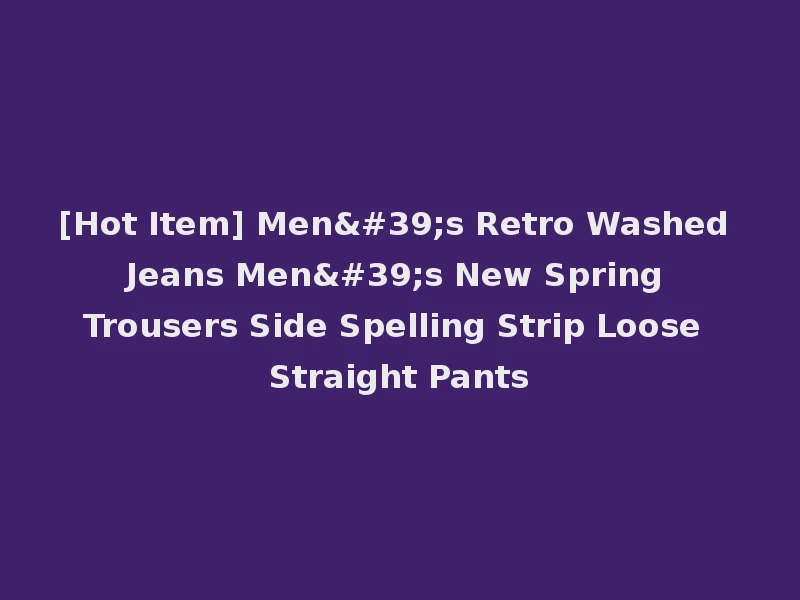 [Hot Item] Men's Retro Washed Jeans Men's New Spring Trousers Side Spelling Strip Loose Straight Pants