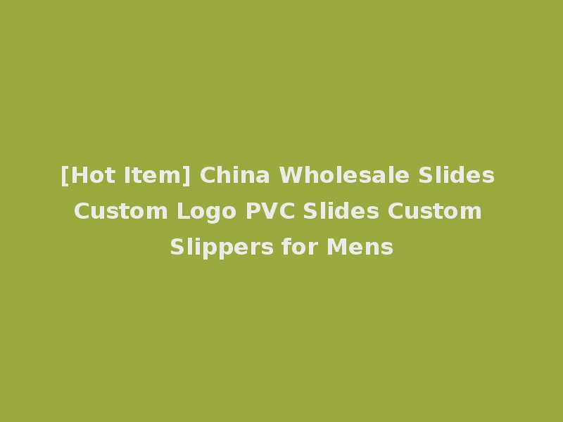 [Hot Item] China Wholesale Slides Custom Logo PVC Slides Custom Slippers for Mens