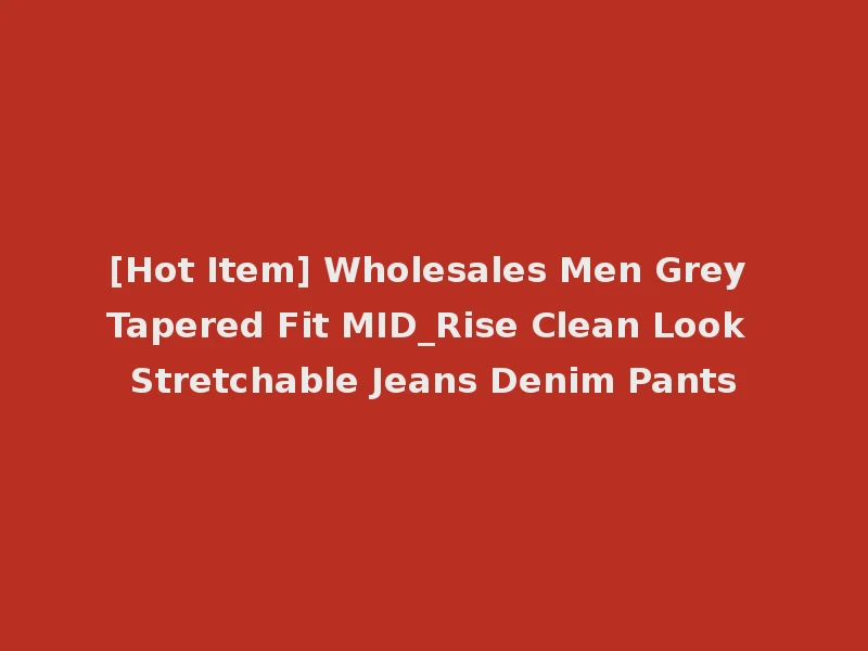 [Hot Item] Wholesales Men Grey Tapered Fit MID_Rise Clean Look Stretchable Jeans Denim Pants