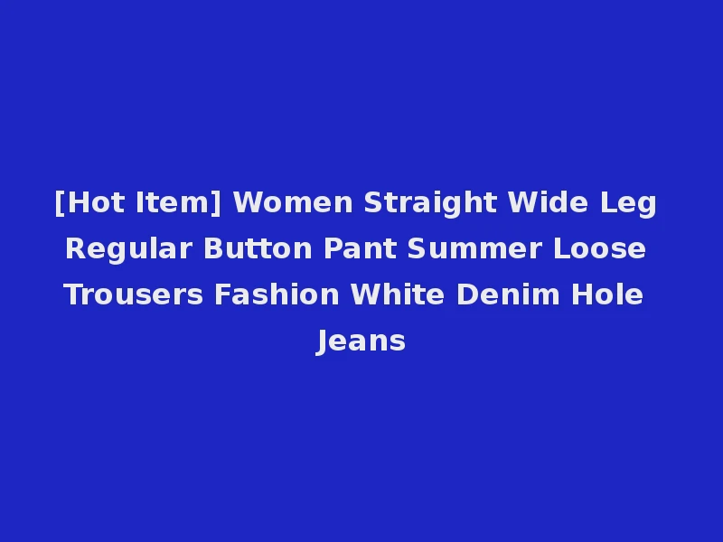 [Hot Item] Women Straight Wide Leg Regular Button Pant Summer Loose Trousers Fashion White Denim Hole Jeans