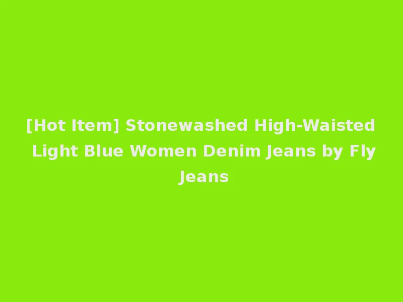 [Hot Item] Stonewashed High-Waisted Light Blue Women Denim Jeans by Fly Jeans