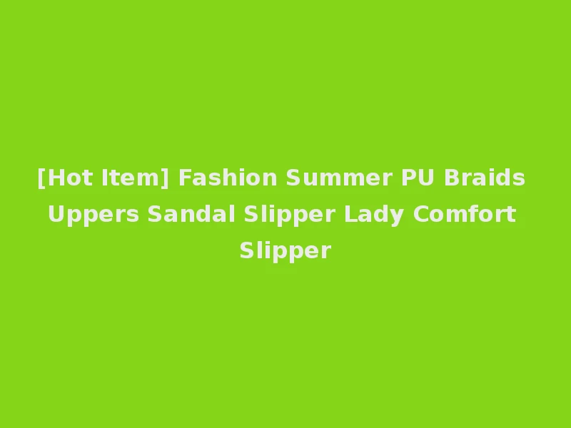 [Hot Item] Fashion Summer PU Braids Uppers Sandal Slipper Lady Comfort Slipper