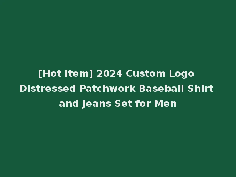 [Hot Item] 2024 Custom Logo Distressed Patchwork Baseball Shirt and Jeans Set for Men