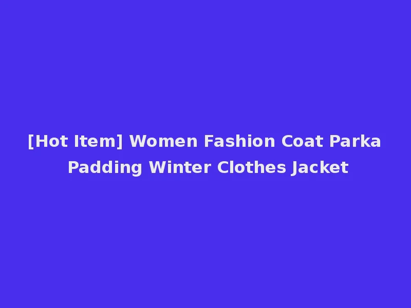 [Hot Item] Women Fashion Coat Parka Padding Winter Clothes Jacket