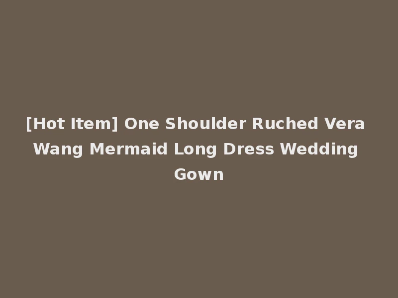 [Hot Item] One Shoulder Ruched Vera Wang Mermaid Long Dress Wedding Gown