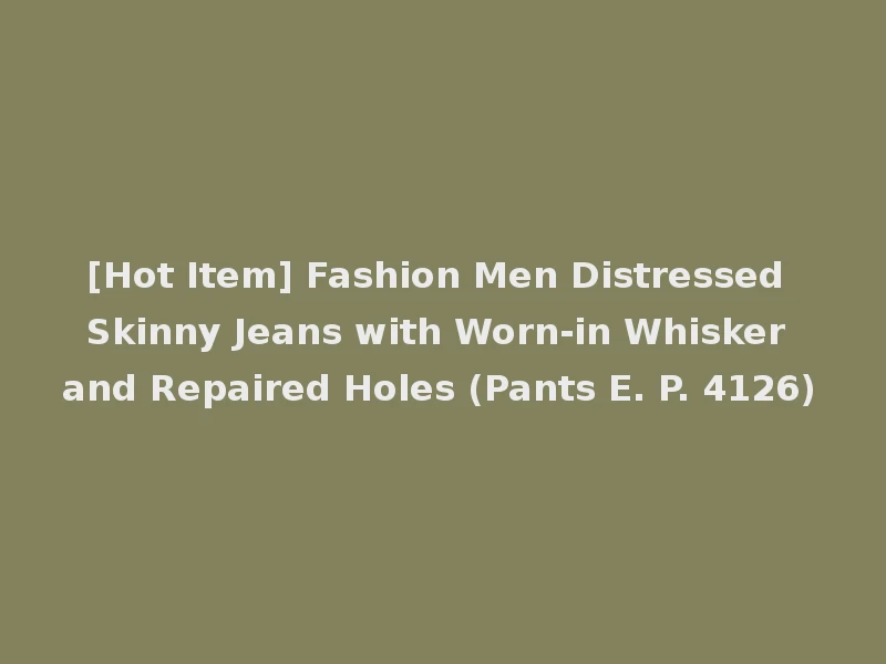 [Hot Item] Fashion Men Distressed Skinny Jeans with Worn-in Whisker and Repaired Holes (Pants E. P. 4126)