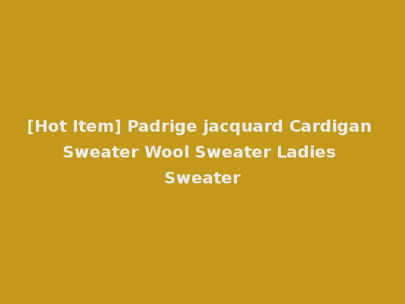 [Hot Item] Padrige jacquard Cardigan Sweater Wool Sweater Ladies Sweater