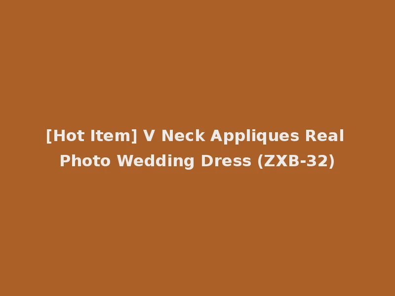 [Hot Item] V Neck Appliques Real Photo Wedding Dress (ZXB-32)