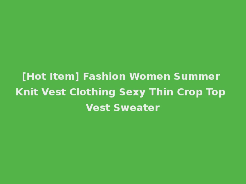 [Hot Item] Fashion Women Summer Knit Vest Clothing Sexy Thin Crop Top Vest Sweater