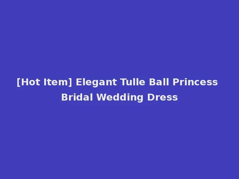 [Hot Item] Elegant Tulle Ball Princess Bridal Wedding Dress
