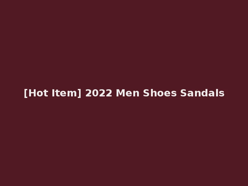 [Hot Item] 2022 Men Shoes Sandals