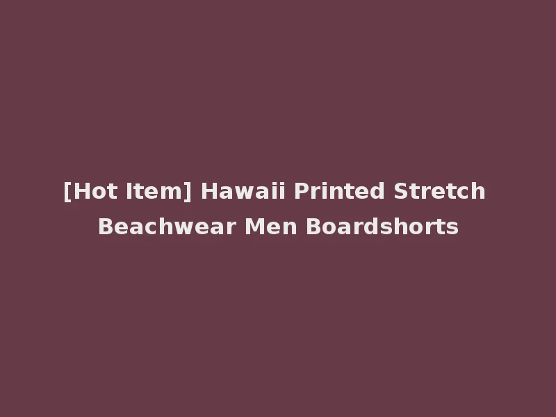 [Hot Item] Hawaii Printed Stretch Beachwear Men Boardshorts
