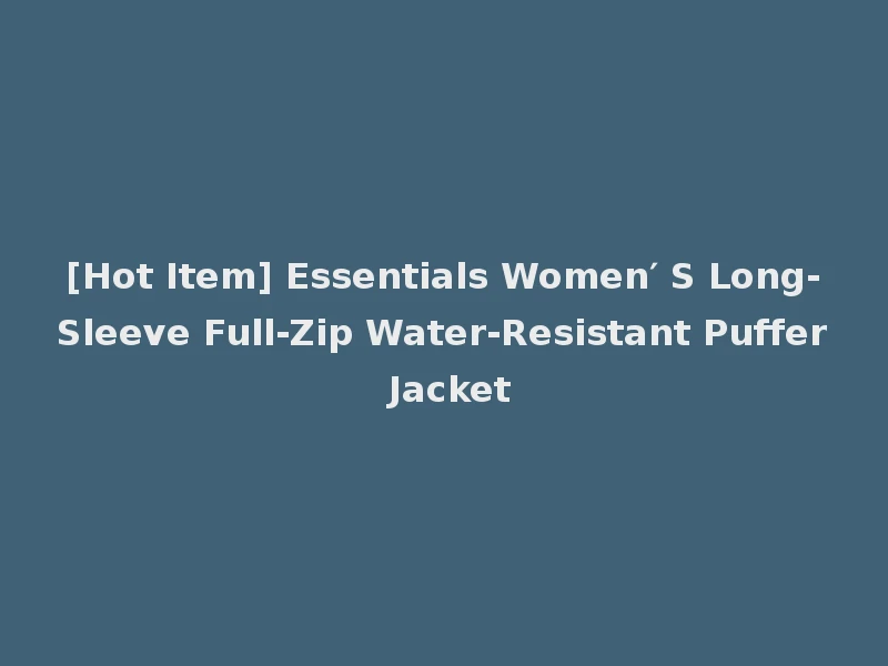[Hot Item] Essentials Women′ S Long-Sleeve Full-Zip Water-Resistant Puffer Jacket