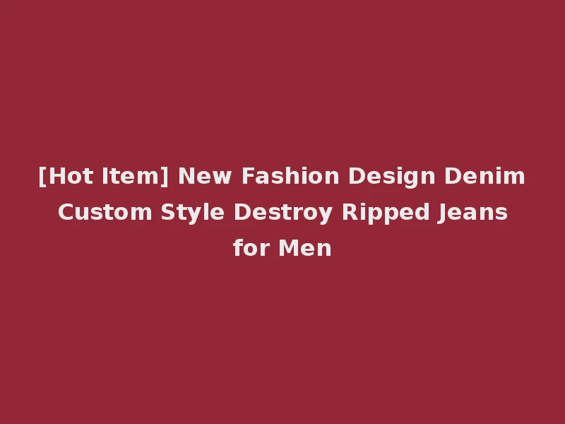 [Hot Item] New Fashion Design Denim Custom Style Destroy Ripped Jeans for Men