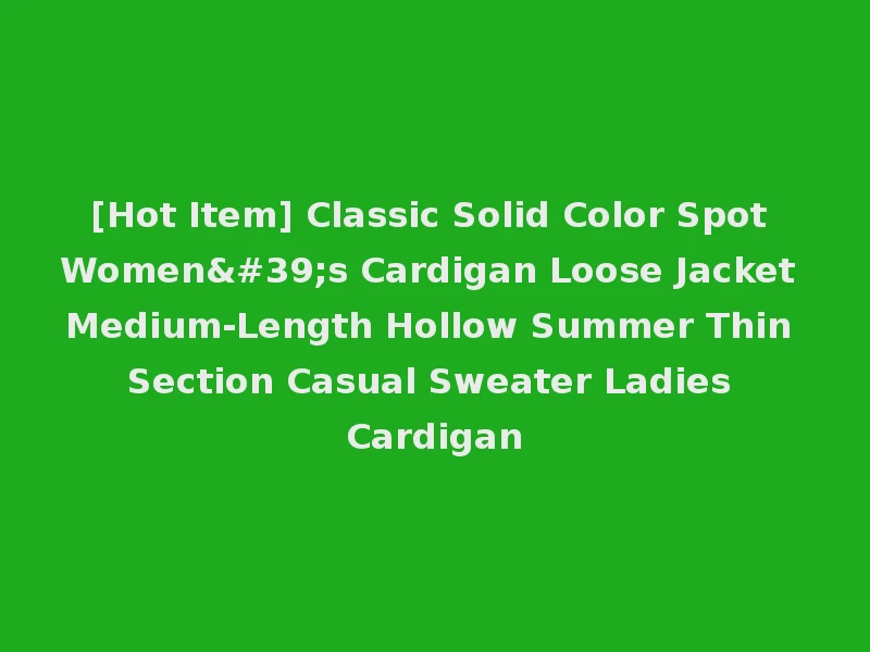 [Hot Item] Classic Solid Color Spot Women's Cardigan Loose Jacket Medium-Length Hollow Summer Thin Section Casual Sweater Ladies Cardigan