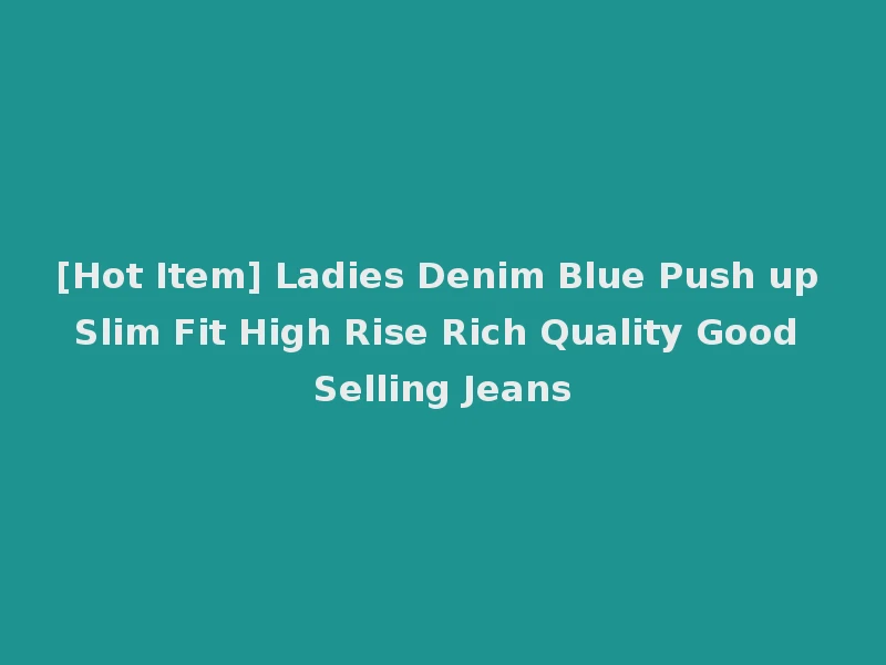 [Hot Item] Ladies Denim Blue Push up Slim Fit High Rise Rich Quality Good Selling Jeans