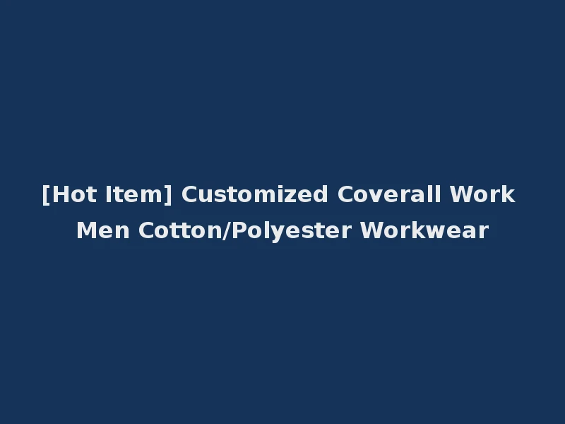 [Hot Item] Customized Coverall Work Men Cotton/Polyester Workwear