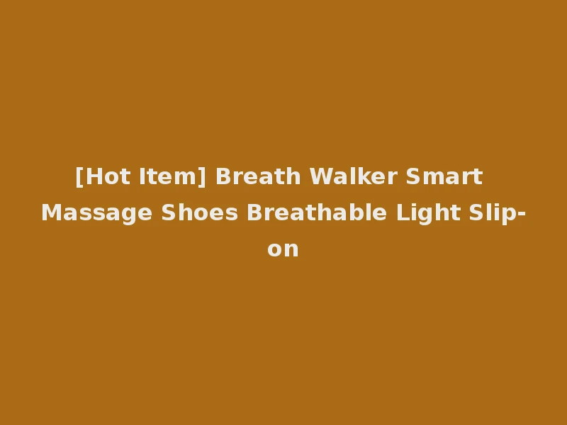[Hot Item] Breath Walker Smart Massage Shoes Breathable Light Slip-on