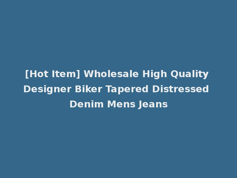 [Hot Item] Wholesale High Quality Designer Biker Tapered Distressed Denim Mens Jeans