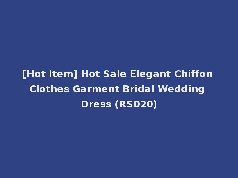 [Hot Item] Hot Sale Elegant Chiffon Clothes Garment Bridal Wedding Dress (RS020)