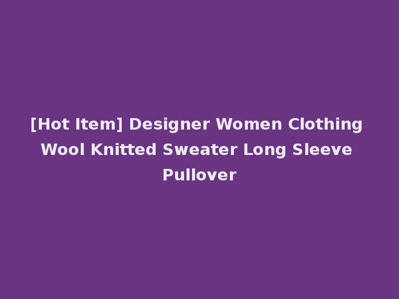 [Hot Item] Designer Women Clothing Wool Knitted Sweater Long Sleeve Pullover