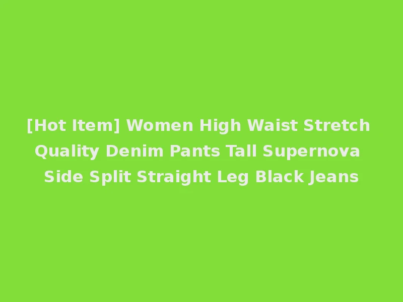 [Hot Item] Women High Waist Stretch Quality Denim Pants Tall Supernova Side Split Straight Leg Black Jeans