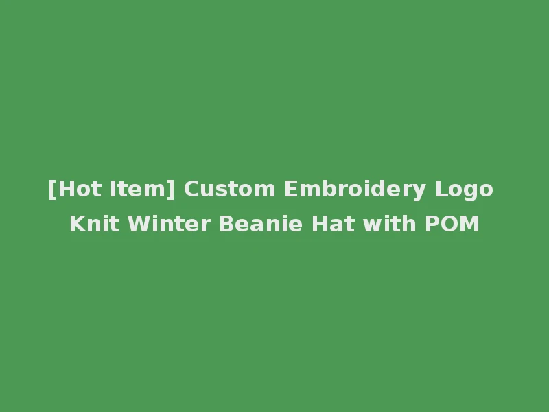 [Hot Item] Custom Embroidery Logo Knit Winter Beanie Hat with POM