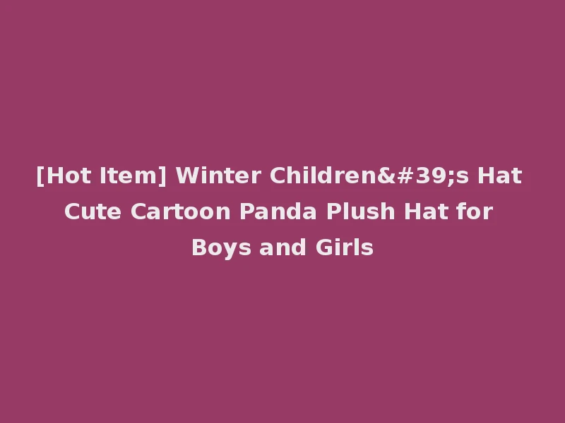 [Hot Item] Winter Children's Hat Cute Cartoon Panda Plush Hat for Boys and Girls