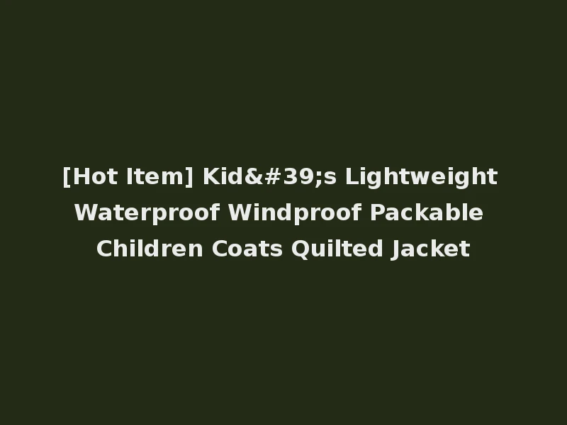 [Hot Item] Kid's Lightweight Waterproof Windproof Packable Children Coats Quilted Jacket